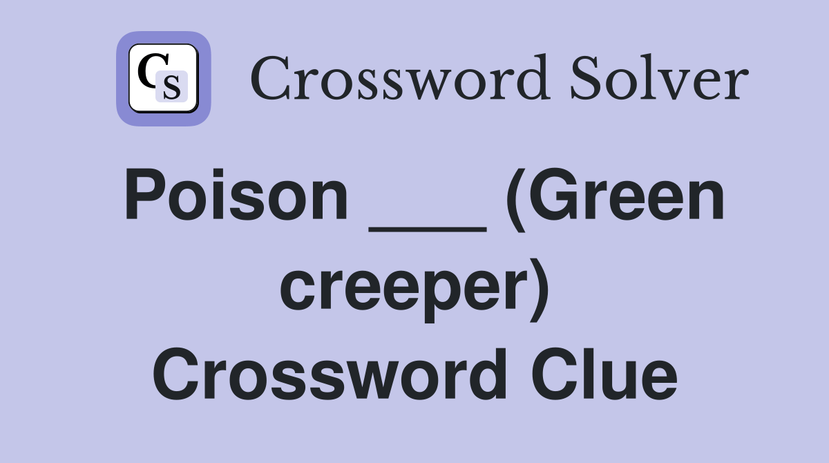 Poison ___ (Green creeper) Crossword Clue Answers Crossword Solver